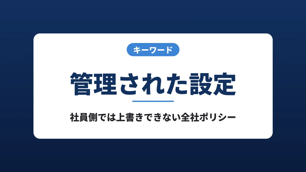 キーワード「管理された設定」のスライド。社員側では上書きできない全社ポリシー